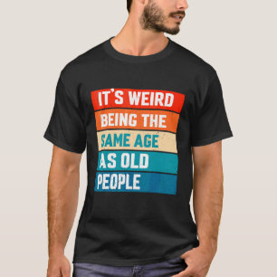 Camiseta É estranho ter a mesma idade das Pessoas velhas