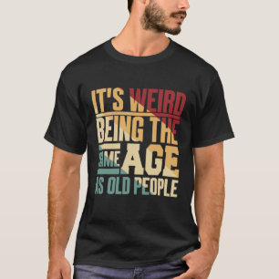 Camiseta É estranho ter a mesma idade que a antiga Pessoas