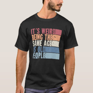 Camiseta é estranho ter a mesma idade que a velha fantasia
