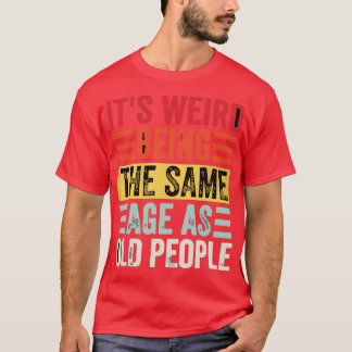 Camiseta É Estranho Ter A Mesma Idade Que As Pessoas Antiga