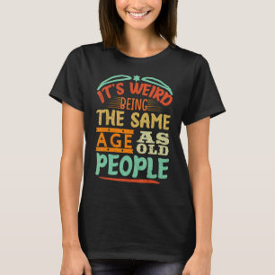 Camiseta É estranho ter a mesma idade que as Pessoas antiga
