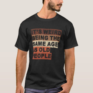 Camiseta É estranho ter a mesma idade que as Pessoas antiga