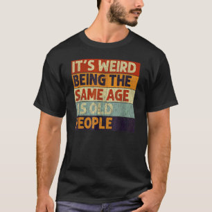 Camiseta É estranho ter a mesma idade que as Pessoas antiga