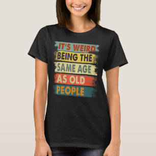 Camiseta É estranho ter a mesma idade que as Pessoas antiga