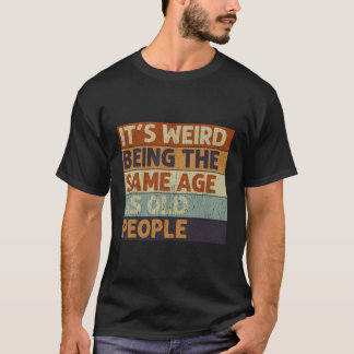 Camiseta É Estranho Ter A Mesma Idade Que As Pessoas Antiga