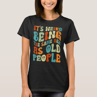 Camiseta É estranho ter a mesma idade que as Pessoas antiga