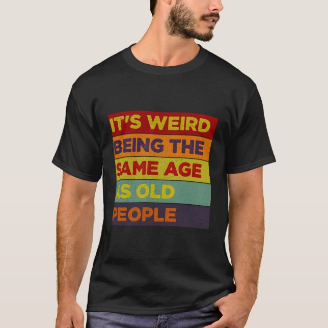 Camiseta É Estranho Ter A Mesma Idade Que As Pessoas Antiga (Frente)