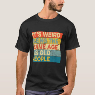 Camiseta É estranho ter a mesma idade que as Pessoas antiga