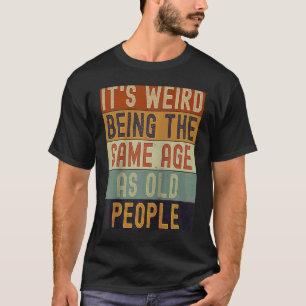 Camiseta É estranho ter a mesma idade que as Pessoas antiga