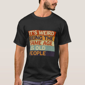 Camiseta É estranho ter a mesma idade que as Pessoas antiga