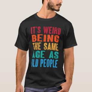 Camiseta É estranho ter a mesma idade que as Pessoas antiga