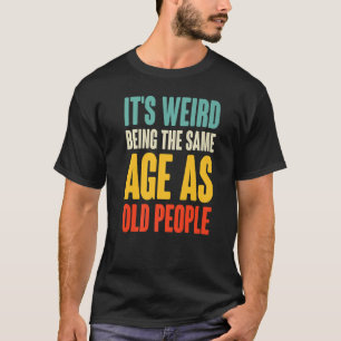 Camiseta É estranho ter a mesma idade que as Pessoas antiga