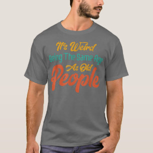 Camiseta É estranho ter a mesma idade que as Pessoas velhas