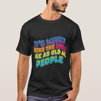 Camiseta É Estranho Ter a Mesma Idade Que as Pessoas Velhas