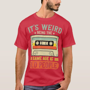 Camiseta É Estranho Ter A Mesma Idade Que As Pessoas Velhas