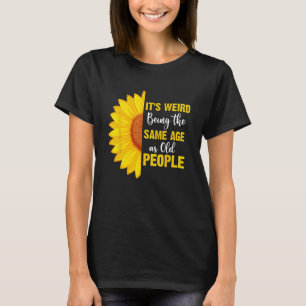 Camiseta É estranho ter a mesma idade que as Pessoas velhas