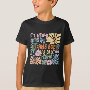 Camiseta É Estranho Ter A Mesma Idade Que As Pessoas Velhas