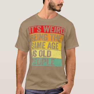 Camiseta É Estranho Ter A Mesma Idade Que As Pessoas Velhas