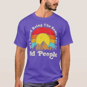 Camiseta É Estranho Ter A Mesma Idade Que As Pessoas Velhas