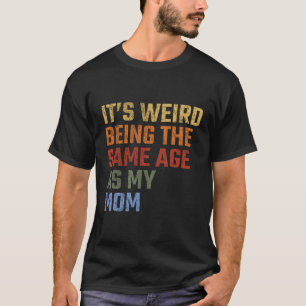 Camiseta É Estranho Ter A Mesma Idade Que Minha Mãe Engraça