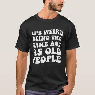 Camiseta É estranho ter a mesma idade que o velho Pessoas W