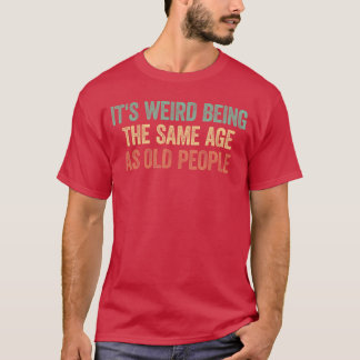 Camiseta É Estranho Ter a Mesma Idade Que Pessoas Velhas am