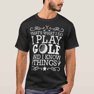 Camiseta É isso que eu faço, eu jogo golfe e sei que as coi