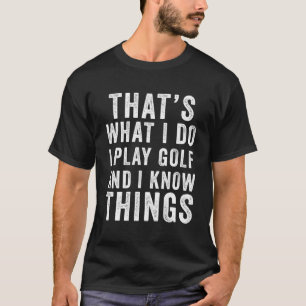 Camiseta É isso que eu faço para jogar golfe e eu sei coisa
