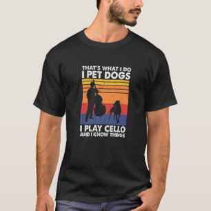 Camiseta É isso que faço, pego cães que toco Cello e sei