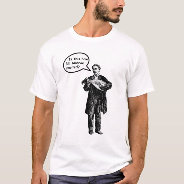 Camiseta É isto como Bill Monroe começou? (Bandolim) (Frente)