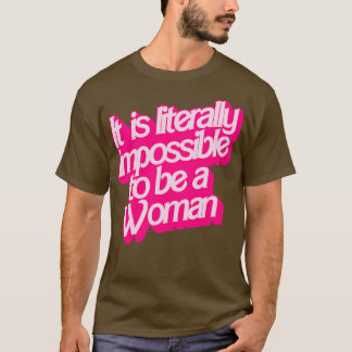 Camiseta É Literalmente Impossível Ser Mulher