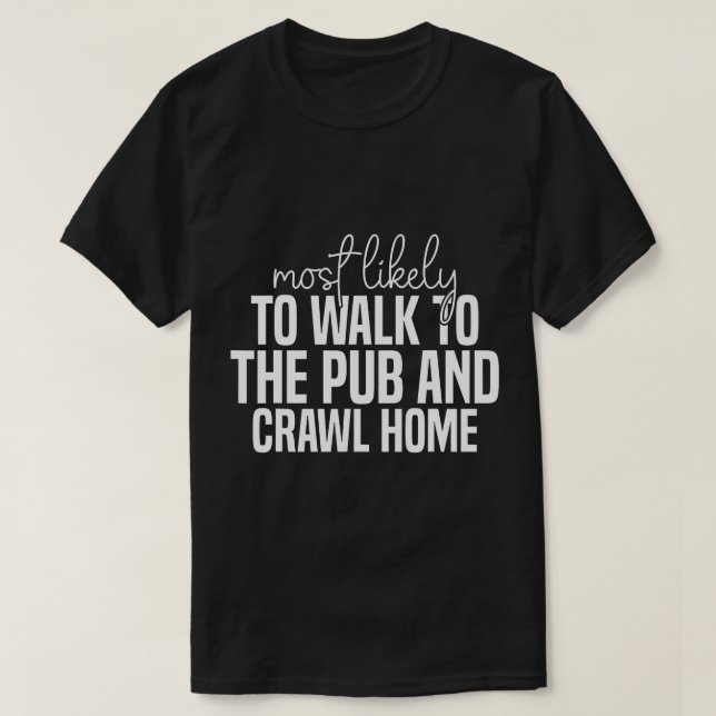 Camiseta É mais provável ir até o bar e rastejar até casa F (Frente do Design)