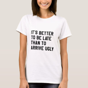 Camiseta É Melhor Chegar Tarde Do Que Chegar Feio