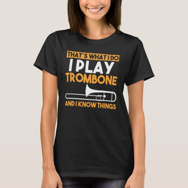 Camiseta É o que eu faço, toco Trombone e sei coisas (Frente)
