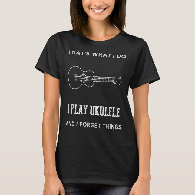 Camiseta É O Que Eu Faço, Toco Ukulele E Esqueci As Coisas (Frente)