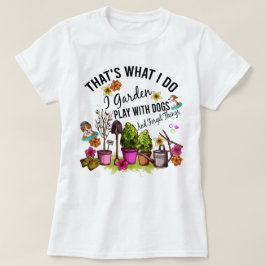 Camiseta É o que faço para fazer o jardim brincar com cães
