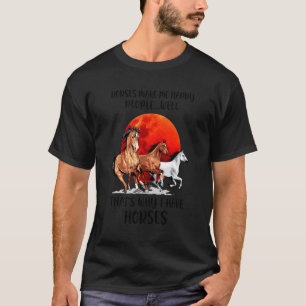 Camiseta É Por Isso Que Eu Tenho Cavalos E Eu Os Amo Felize