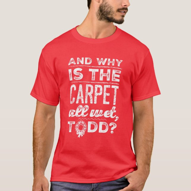 Camiseta E Por Que O Carpete Está Todo Molhado, Todd? (Frente)