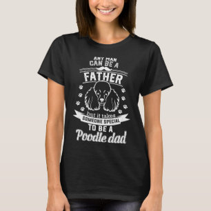 Camiseta É Preciso Alguém Especial Para Ser Um Pai De Poodl