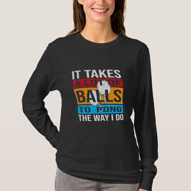 Camiseta É Preciso Muita Bolas Para Pong Da Maneira Que Eu  (Frente)