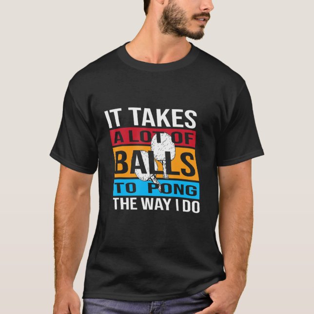 Camiseta É Preciso Muita Bolas Para Pong Da Maneira Que Eu  (Frente)