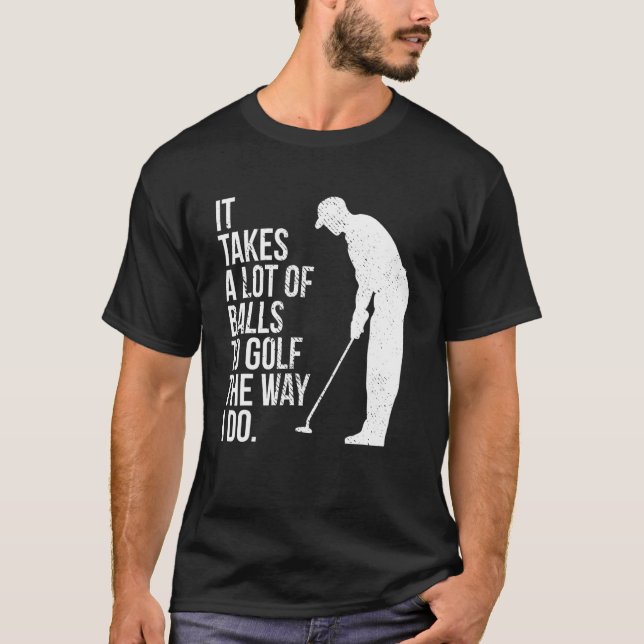 Camiseta É Preciso Muitas Bolas Para Golfe Da Maneira Que E (Frente)