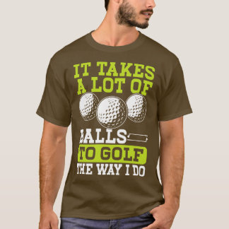 Camiseta É Preciso Muitas Bolas Para Golfe Da Maneira Que E
