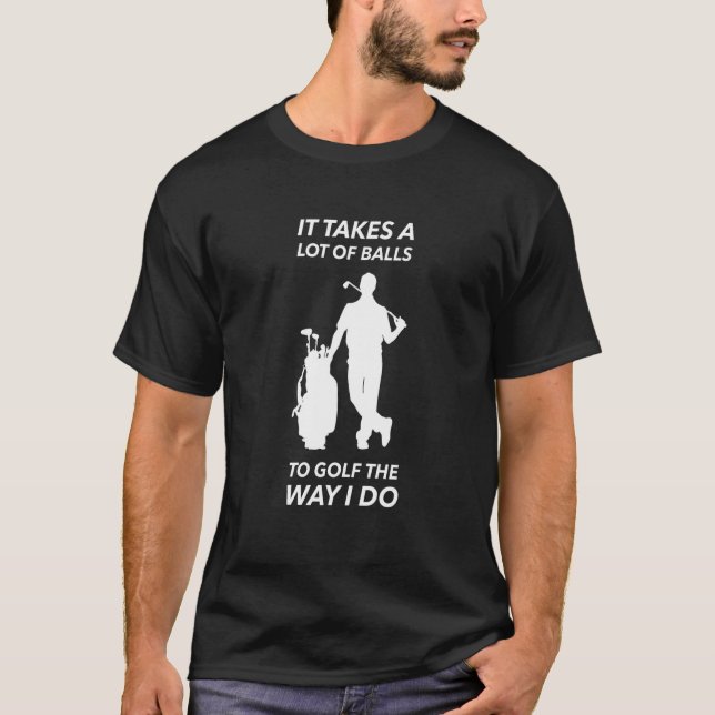 Camiseta É Preciso Muitas Bolas Para Golfe Da Maneira Que E (Frente)
