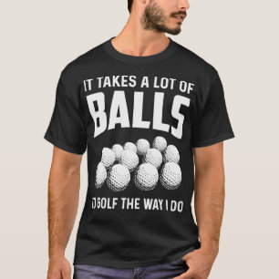 Camiseta É Preciso Muitas Bolas Para Golfe Da Maneira Que E
