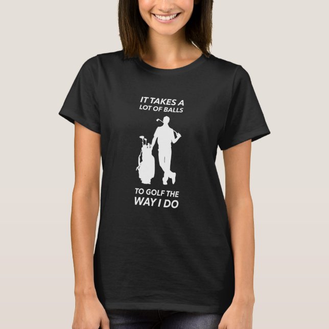 Camiseta É Preciso Muitas Bolas Para Golfe Da Maneira Que E (Frente)