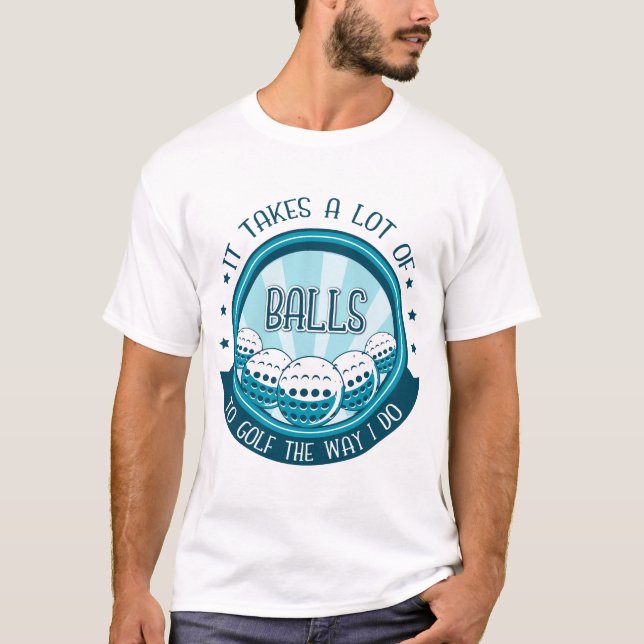 Camiseta É Preciso Muitas Bolas Para Golfe Da Maneira Que E (Frente)
