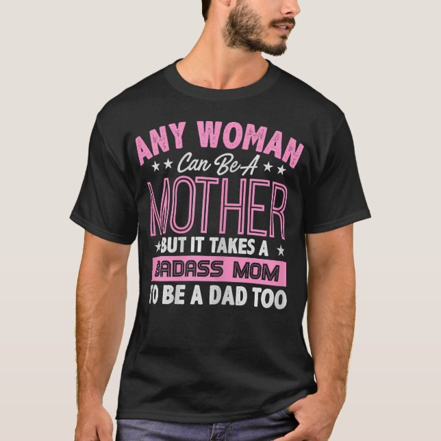 Camiseta É Preciso Uma Mãe Badass Para Ser Um Pai Solteiro (Frente)