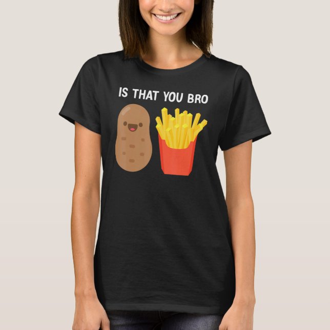 Camiseta É Que Você Irrita Batata Frita Frita De Batata? (Frente)