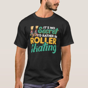 Camiseta É secreto, eu Preferencialmente ser patinador